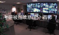 考研被指故意壓分 首師大回應(yīng)稱程序規(guī)范—新聞—科學網(wǎng)