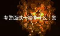考警面試一般考什么（警察面試流程）