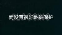 而沒有很好地被保護