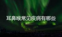 耳鼻喉常見疾病有哪些