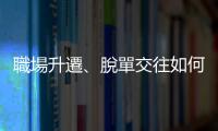 職場升遷、脫單交往如何無往不利？4大重點教你形塑個人品牌