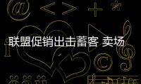 聯盟促銷出擊蓄客 賣場聯盟將更具優勢