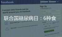 聯(lián)合國糖尿病日：6種食物幫你預(yù)防
