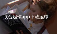 聯合足球app下載足球資訊信息