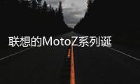 聯想的MotoZ系列誕生于模塊化智能手機的熱情尚未減弱的時候