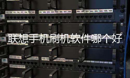 聯(lián)想手機(jī)刷機(jī)軟件哪個(gè)好？線刷寶刷機(jī)好用嗎？