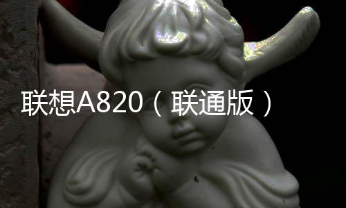 聯(lián)想A820（聯(lián)通版）刷機