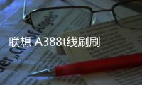 聯(lián)想 A388t線刷刷機(jī)包