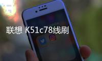 聯(lián)想 K51c78線刷刷機包