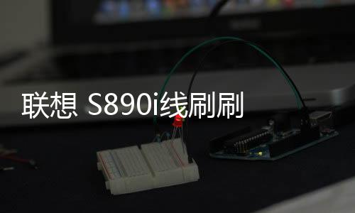 聯想 S890i線刷刷機包