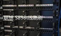 聯想 S898t線刷刷機包