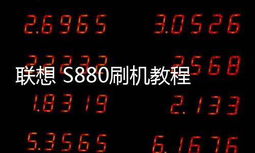 聯(lián)想 S880刷機教程