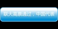 聯大高票通過，中國代表發聲！