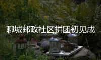 聊城郵政社區(qū)拼團(tuán)初見成效
