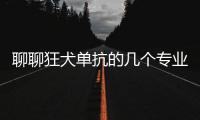 聊聊狂犬單抗的幾個專業問題