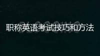 職稱英語考試技巧和方法 職稱英語考試技巧
