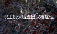 職工投保后查出尿毒癥理賠遭拒