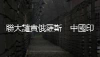 聯大譴責俄羅斯　中國印度等投棄權票