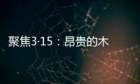 聚焦3·15：昂貴的木家具到底有多少是真