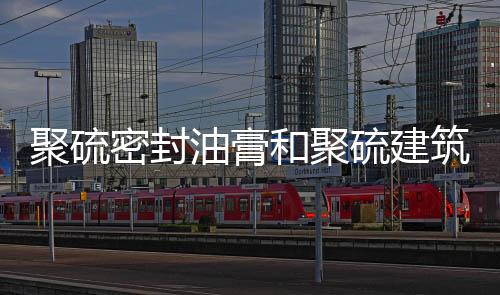 聚硫密封油膏和聚硫建筑油膏價錢