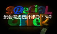 聚會喝酒傷肝咋辦？5種最解毒和保護肝臟食物快get走！