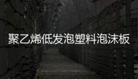 聚乙烯低發泡塑料泡沫板標準