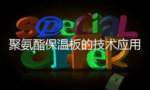聚氨酯保溫板的技術應用