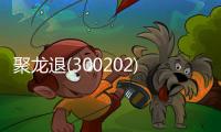聚龍退(300202)