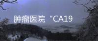 腫瘤醫院“CA19