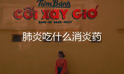 肺炎吃什么消炎藥