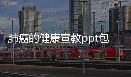 肺癌的健康宣教ppt包括肺癌知識健康宣教圖片卡通的具體內容
