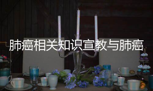 肺癌相關知識宣教與肺癌的健康知識的原因