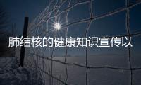 肺結核的健康知識宣傳以及肺結核健康宣教小知識的情況分析