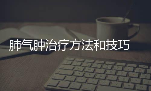 肺氣腫治療方法和技巧 肺氣腫的原因