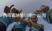 肉毒素除皺針是什么 肉毒素除皺針能維持多久