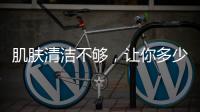 肌膚清潔不夠，讓你多少護(hù)膚都沒用