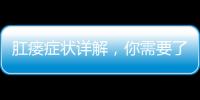 肛瘺癥狀詳解，你需要了解的所有知識