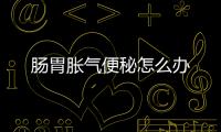 腸胃脹氣便秘怎么辦