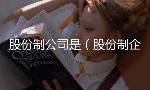 股份制公司是（股份制企業(yè)是什么意思）