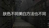 膚色不同美白方法也不同