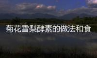 菊花雪梨酵素的做法和食材用料及健康功效
