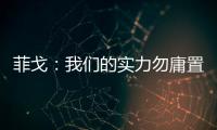 菲戈：我們的實(shí)力勿庸置疑