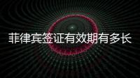 菲律賓簽證有效期有多長時間(過期前怎么續簽)