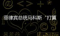菲律賓總統馬科斯“打算自己解決”仁愛礁問題