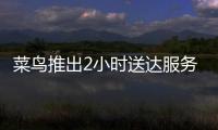 菜鳥推出2小時送達(dá)服務(wù) 覆蓋多個城市銀泰門店