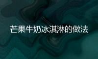 芒果牛奶冰淇淋的做法