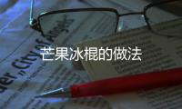 芒果冰棍的做法