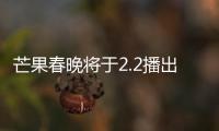 芒果春晚將于2.2播出 計劃邀請李宇春張杰【娛樂新聞】風(fēng)尚中國網(wǎng)