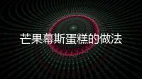 芒果幕斯蛋糕的做法