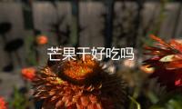 芒果干好吃嗎